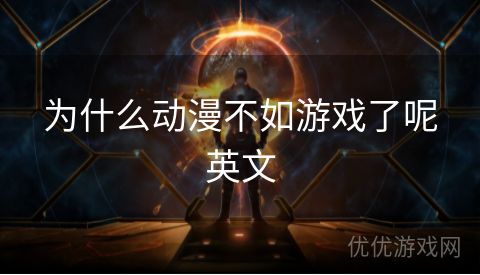 为什么动漫不如游戏了呢英文