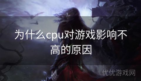 为什么cpu对游戏影响不高的原因