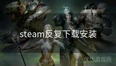 steam反复下载安装