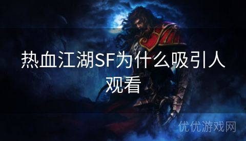 热血江湖SF为什么吸引人观看