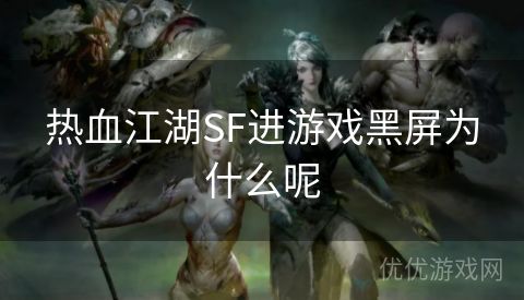 热血江湖SF进游戏黑屏为什么呢