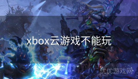 xbox云游戏不能玩