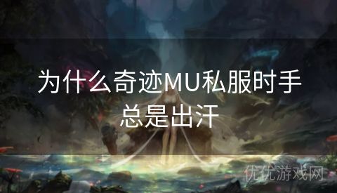 为什么奇迹MU私服时手总是出汗