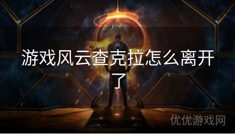 游戏风云查克拉怎么离开了