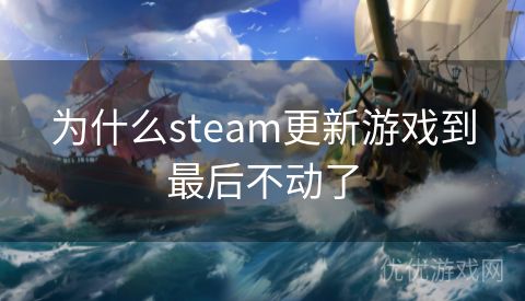 为什么steam更新游戏到最后不动了