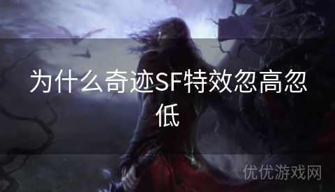 为什么奇迹SF特效忽高忽低