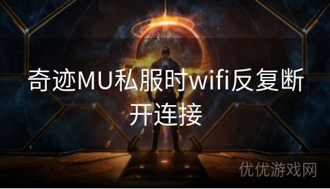 奇迹MU私服时wifi反复断开连接