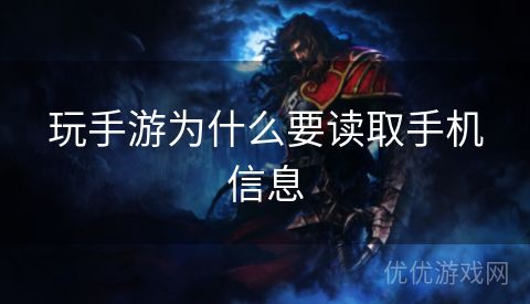 玩手游为什么要读取手机信息