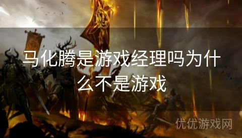 马化腾是游戏经理吗为什么不是游戏