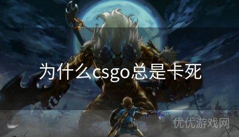 为什么csgo总是卡死