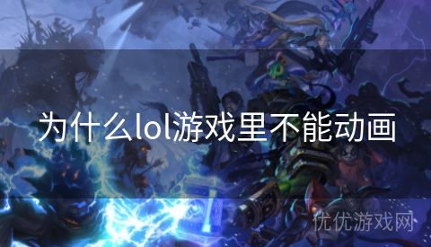 为什么lol游戏里不能动画