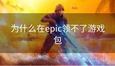 为什么在epic领不了游戏包