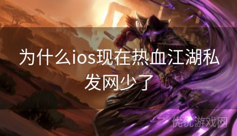 为什么ios现在热血江湖私发网少了