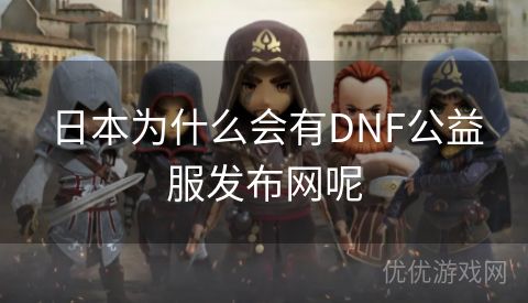 日本为什么会有DNF公益服发布网呢