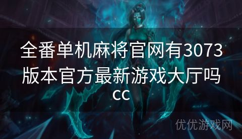 全番单机麻将官网有3073版本官方最新游戏大厅吗cc