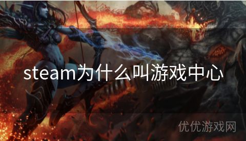 steam为什么叫游戏中心