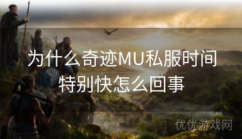 为什么奇迹MU私服时间特别快怎么回事