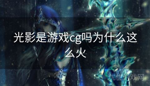 光影是游戏cg吗为什么这么火