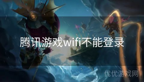 腾讯游戏wifi不能登录