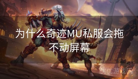 为什么奇迹MU私服会拖不动屏幕