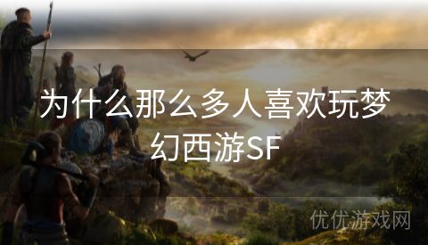 为什么那么多人喜欢玩梦幻西游SF