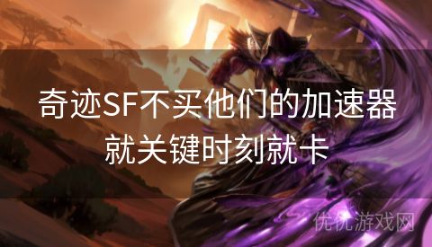 奇迹SF不买他们的加速器就关键时刻就卡