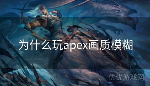 为什么玩apex画质模糊