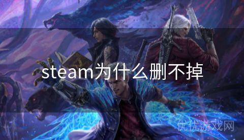 steam为什么删不掉