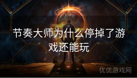 节奏大师为什么停掉了游戏还能玩