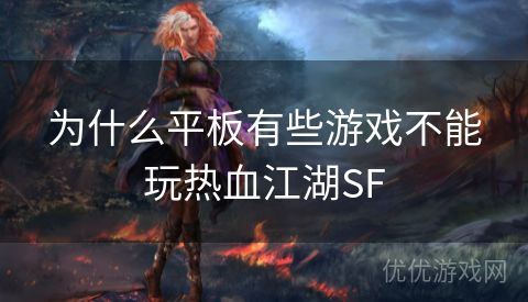 为什么平板有些游戏不能玩热血江湖SF