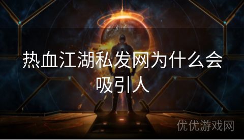 热血江湖私发网为什么会吸引人