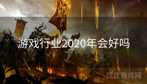 游戏行业2020年会好吗