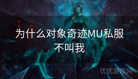 为什么对象奇迹MU私服不叫我