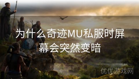 为什么奇迹MU私服时屏幕会突然变暗