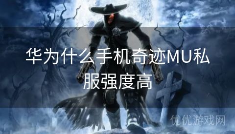 华为什么手机奇迹MU私服强度高