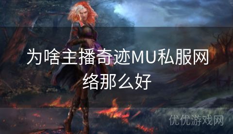 为啥主播奇迹MU私服网络那么好