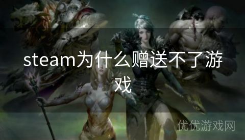 steam为什么赠送不了游戏