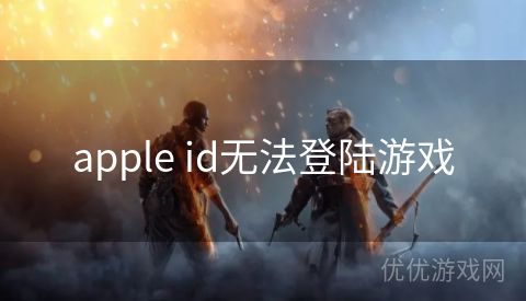 apple id无法登陆游戏