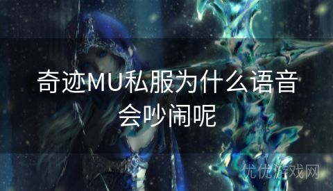 奇迹MU私服为什么语音会吵闹呢