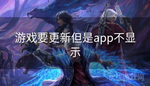 游戏要更新但是app不显示