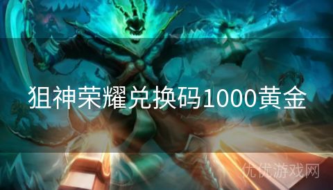 狙神荣耀兑换码1000黄金