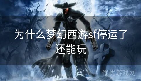 为什么梦幻西游sf停运了还能玩