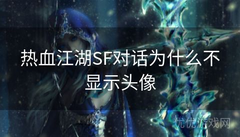 热血江湖SF对话为什么不显示头像