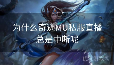 为什么奇迹MU私服直播总是中断呢