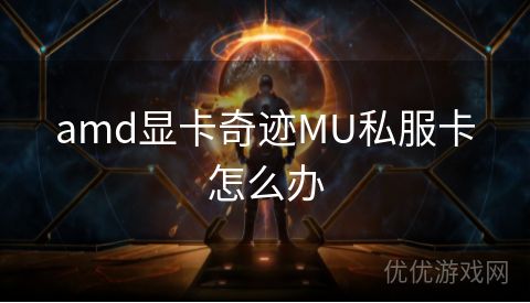 amd显卡奇迹MU私服卡怎么办