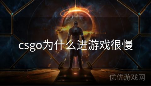 csgo为什么进游戏很慢