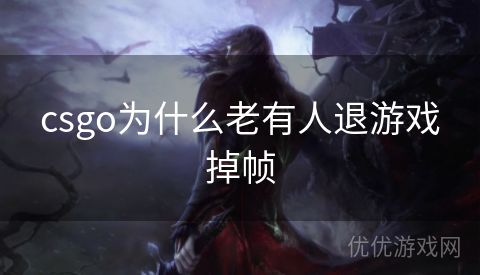 csgo为什么老有人退游戏掉帧