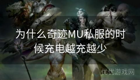 为什么奇迹MU私服的时候充电越充越少