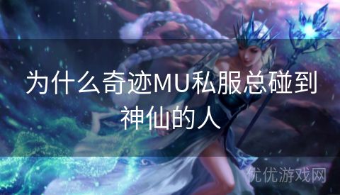 为什么奇迹MU私服总碰到神仙的人