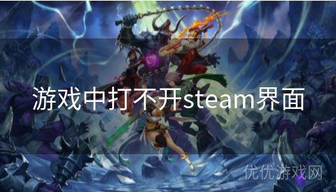 游戏中打不开steam界面